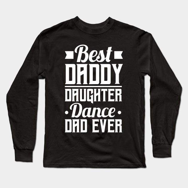 Father Daughter Dance Design - Best Daddy Daughter Dance Dad Ever Long Sleeve T-Shirt by ScottsRed